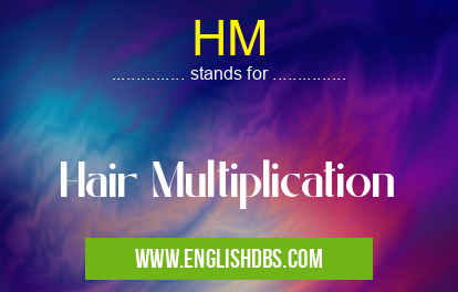 HM means Hair Multiplication HM