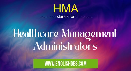 HMA means Healthcare Management Administrators HMA