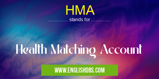 HMA means Health Matching Account HMA