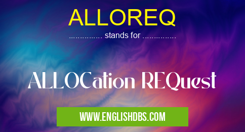 ALLOREQ means ALLOCation REQuest ALLOREQ