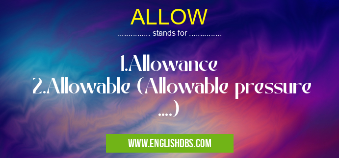 ALLOW means 1.Allowance
2.Allowable (Allowable pressure ....) ALLOW