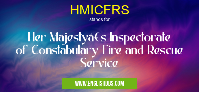 HMICFRS means Her Majesty’s Inspectorate of Constabulary Fire and Rescue Service HMICFRS