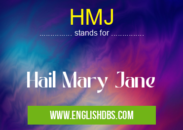 HMJ means Hail Mary Jane HMJ