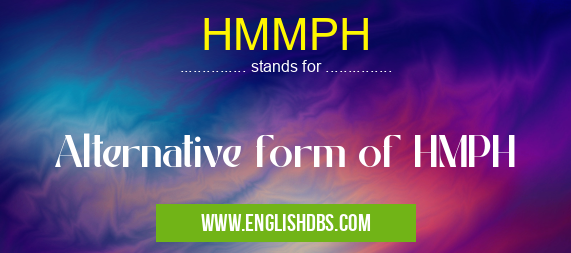 HMMPH means Alternative form of HMPH HMMPH