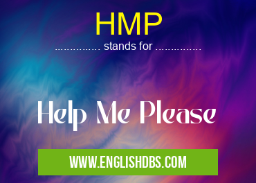 HMP means Help Me Please HMP