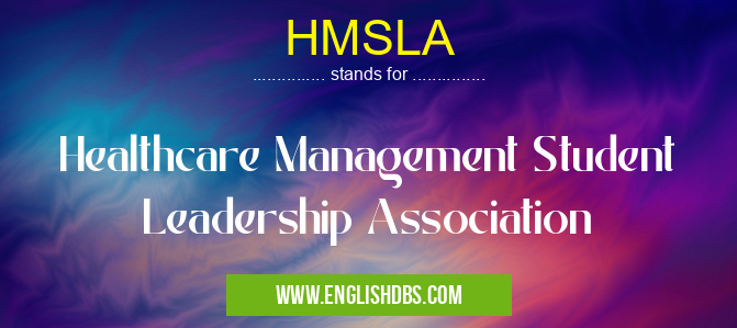 HMSLA means Healthcare Management Student Leadership Association HMSLA