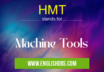 HMT means Machine Tools HMT