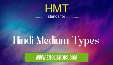 HMT means Hindi Medium Types HMT