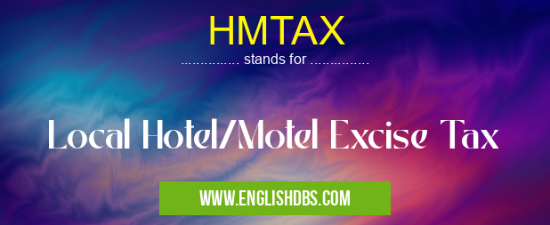 HMTAX means Local Hotel/Motel Excise Tax HMTAX
