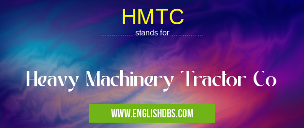 HMTC means Heavy Machinery Tractor Co HMTC