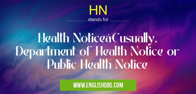 HN means Health Notice–usually, Department of Health Notice or Public Health Notice HN