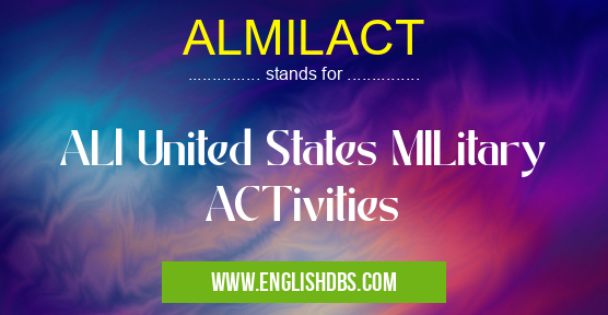 ALMILACT means ALl United States MILitary ACTivities ALMILACT