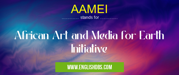 AAMEI means African Art and Media for Earth Initiative AAMEI