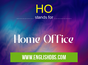 HO means Home Office HO