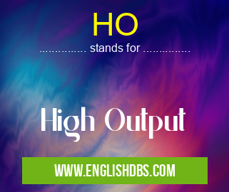 HO means High Output HO