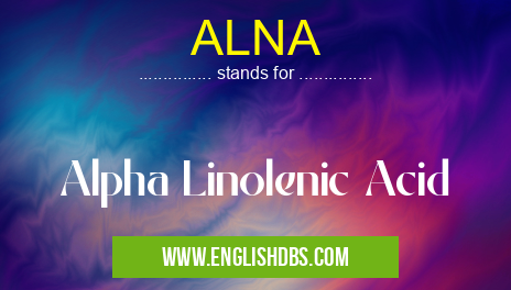 ALNA means Alpha Linolenic Acid ALNA