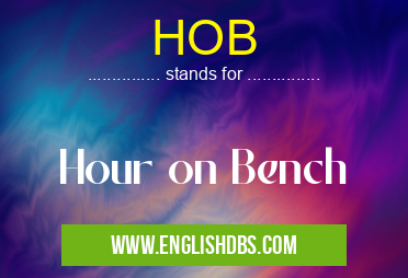 HOB means Hour on Bench HOB