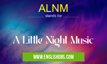 ALNM means A Little Night Music ALNM