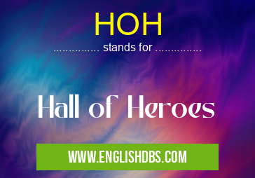 HOH means Hall of Heroes HOH
