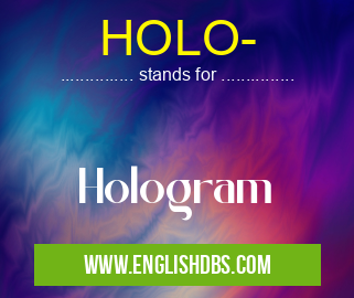 HOLO- means Hologram HOLO-