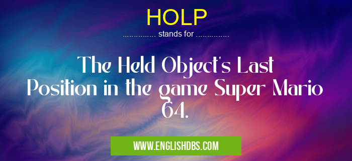 HOLP means The Held Object's Last Position in the game Super Mario 64. HOLP