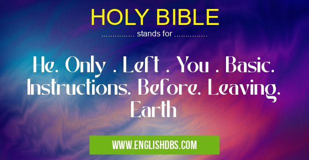 HOLY BIBLE means He. Only . Left . You . Basic. Instructions. Before. Leaving. Earth HOLY BIBLE