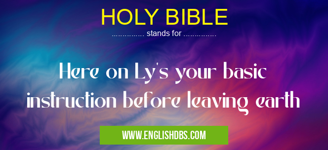 HOLY BIBLE means Here on Ly's your basic instruction before leaving earth HOLY BIBLE