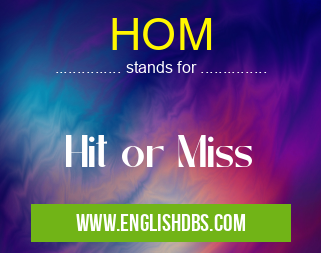 HOM means Hit or Miss HOM