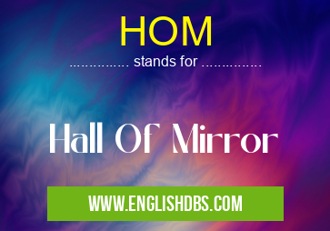 HOM means Hall Of Mirror HOM