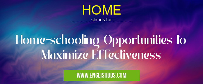 HOME means Home-schooling Opportunities to Maximize Effectiveness HOME