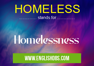 HOMELESS means Homelessness HOMELESS