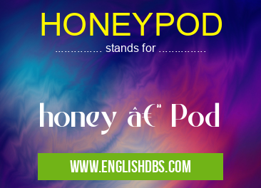 HONEYPOD means honey – Pod HONEYPOD