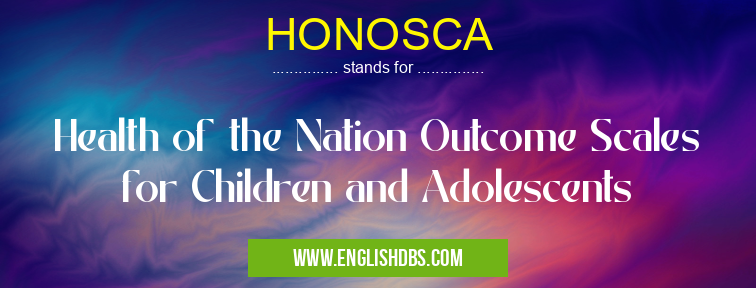 HONOSCA means Health of the Nation Outcome Scales for Children and Adolescents HONOSCA