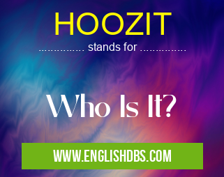 HOOZIT means Who Is It? HOOZIT