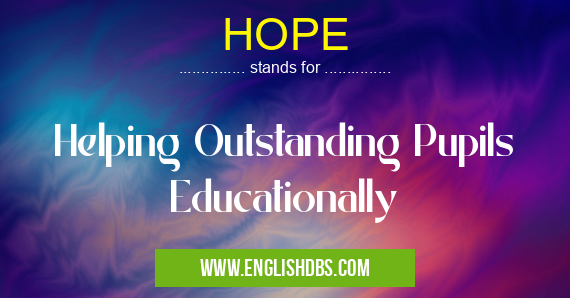 HOPE means Helping Outstanding Pupils Educationally HOPE