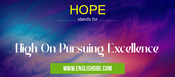HOPE means High On Pursuing Excellence HOPE