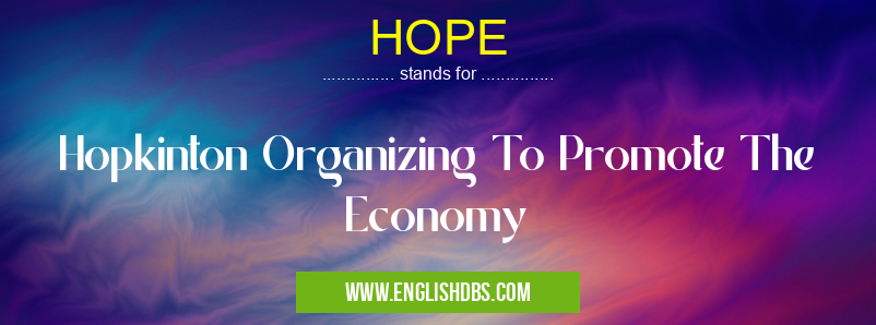 HOPE means Hopkinton Organizing To Promote The Economy HOPE