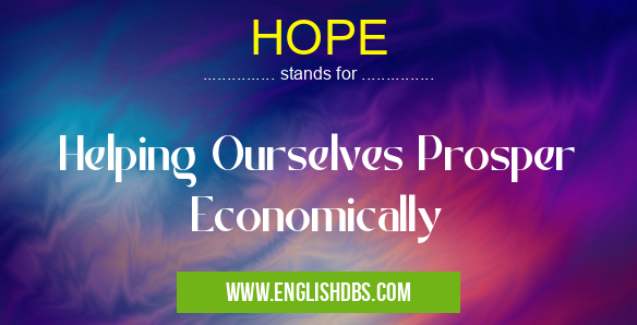 HOPE means Helping Ourselves Prosper Economically HOPE
