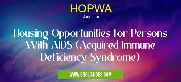HOPWA means Housing Opportunities for Persons With AIDS (Acquired Immune Deficiency Syndrome) HOPWA