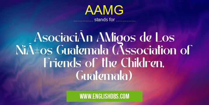 AAMG means Asociación AMigos de Los Niños Guatemala (Association of Friends of the Children, Guatemala) AAMG