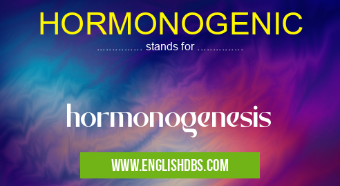 HORMONOGENIC means hormonogenesis HORMONOGENIC