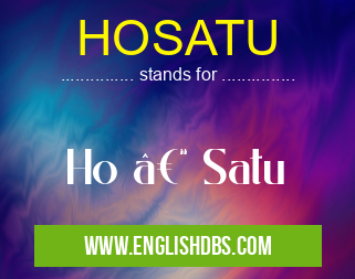 HOSATU means Ho – Satu HOSATU
