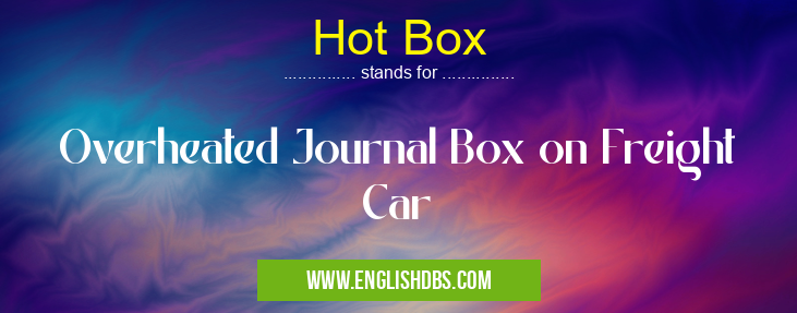 Hot Box means Overheated Journal Box on Freight Car Hot Box
