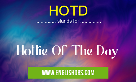 HOTD means Hottie Of The Day HOTD