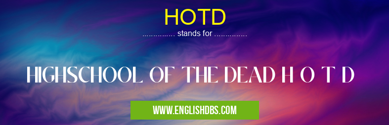 HOTD means HIGHSCHOOL OF THE DEAD H O T D HOTD