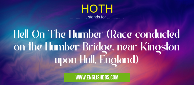 HOTH means Hell On The Humber (Race conducted on the Humber Bridge, near Kingston upon Hull, England) HOTH