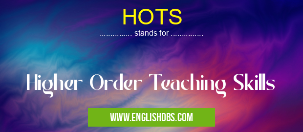 HOTS means Higher Order Teaching Skills HOTS