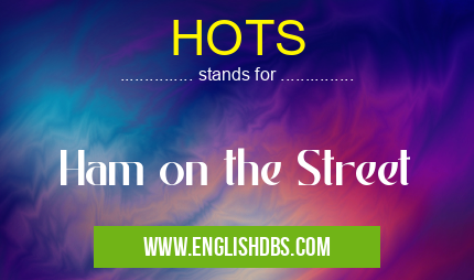 HOTS means Ham on the Street HOTS