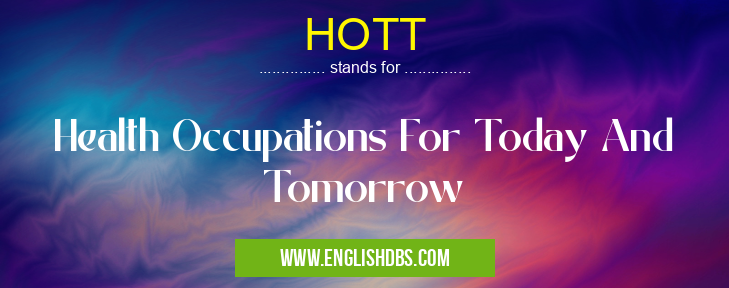 HOTT means Health Occupations For Today And Tomorrow HOTT