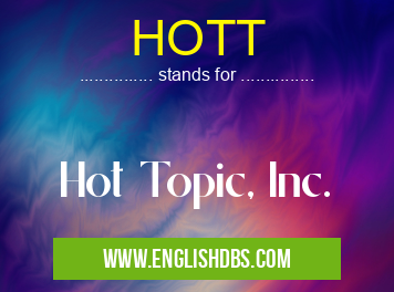 HOTT means Hot Topic, Inc. HOTT